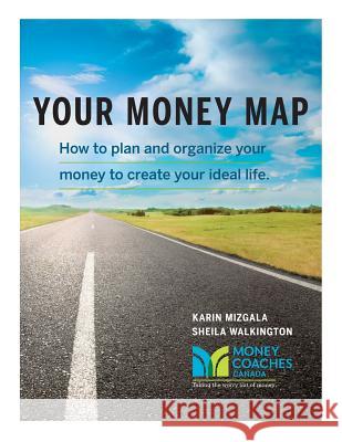 Your Money Map-How to Plan and Organize Your Money to Create Your Ideal Life Karin Mizgala Sheila Walkington 9780991705412 Money Coaches Canada - książka