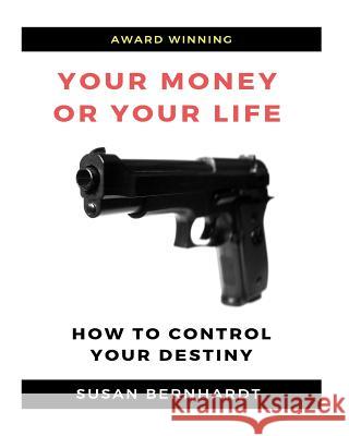 Your Money or Your Life: Control Your Destiny Susan Bernhardt 9781978328020 Createspace Independent Publishing Platform - książka