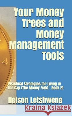 Your Money Trees and Money Management Tools: Practical Strategies for Living in the Gap (The Money Field - Book 2) Nelson Letshwene 9798741408896 Independently Published - książka