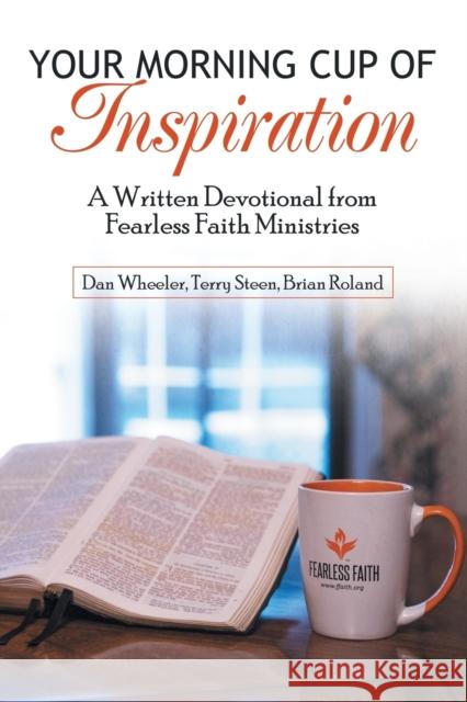 Your Morning Cup of Inspiration: A Written Devotional from Fearless Faith Ministries Dan Wheeler Terry Steen Brian Roland 9781973680734 WestBow Press - książka