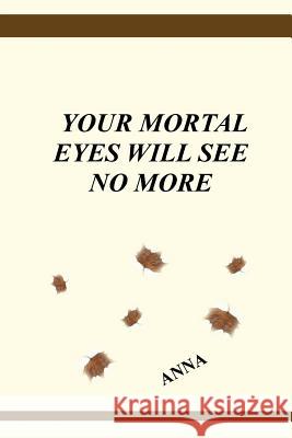 Your Mortal Eyes Will See No More Anna 9780692142332 Sandra Bernath - książka