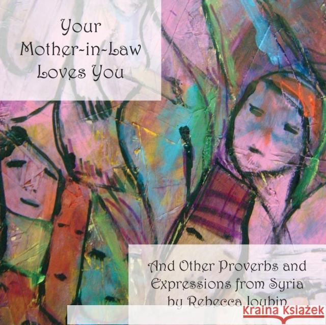 Your Mother-In-Law Loves You: And Other Proverbs and Expressions from Syria Joubin, Rebecca 9781588141323 Ibex Publishers - książka