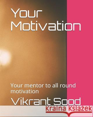 Your Motivation: Your mentor to all round motivation Sood, Vikrant 9781719861601 Independently Published - książka