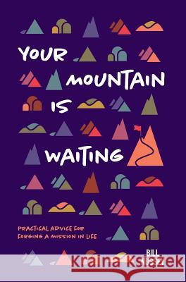 Your Mountain Is Waiting: Practical Advice For Forging A Mission In Life Nussey, Bill 9781732544628 Mountain Ambler Publishing - książka