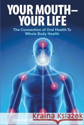 Your Mouth - Your Life: The Connection of Oral Health To Whole Body Health Jean-Pierre, Mds 9780997715811 Jmjp Consulting - książka