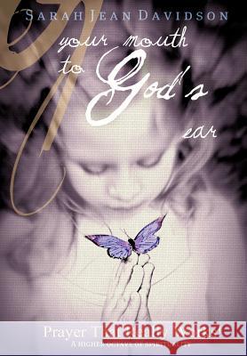 Your Mouth to God's Ear: Prayer That Really Works Wisdom from the Higher Realms Davidson, Sarah Jean 9781463449070 Authorhouse - książka