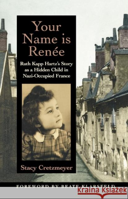 Your Name Is Renée: Ruth Kapp Hartz's Story as a Hidden Child in Nazi-Occupied France Cretzmeyer, Stacy 9780195154993 Oxford University Press - książka