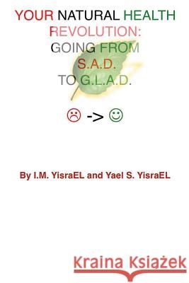 Your Natural Health Revolution: Going From S.A.D. To G.L.A.D. Yisrael Mh, Yael S. 9781466448179 Createspace - książka