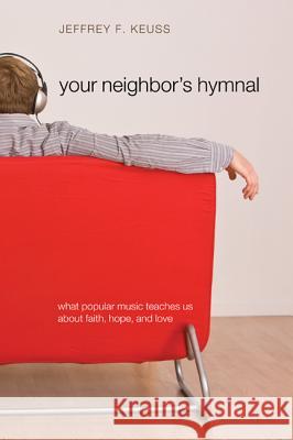 Your Neighbor's Hymnal: What Popular Music Teaches Us about Faith, Hope, and Love Keuss, Jeffrey F. 9781608993697 Cascade Books - książka