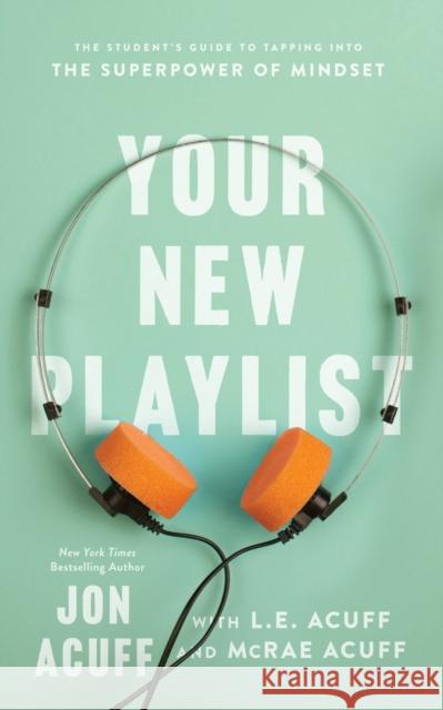 Your New Playlist: The Student's Guide to Tapping Into the Superpower of Mindset Jon Acuff L. E. Acuff McRae Acuff 9781540902481 Baker Books - książka