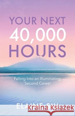 Your Next 40,000 Hours: Falling Into an Illuminating Second Career Elaine Siu 9781636764887 New Degree Press - książka