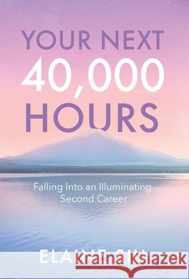Your Next 40,000 Hours: Falling Into an Illuminating Second Career Elaine Siu 9781637306031 New Degree Press - książka