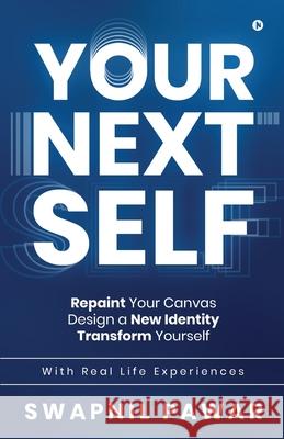 Your Next Self: Repaint Your Canvas. Design a New Identity. Transform Yourself. Swapnil Pawar 9781639746484 Notion Press - książka