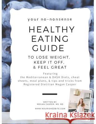 Your No-Nonsense Healthy Eating Guide to Lose Weight, Keep it Off, & Feel Great: Featuring the Mediterranean & DASH Diets, cheat sheets, meal plans, & Megan Casper 9781089237082 Independently Published - książka