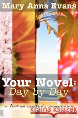 Your Novel, Day by Day: A Fiction Writer's Companion Mary Anna Evans 9781468191691 Createspace - książka