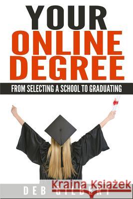 Your Online Degree: From Selecting a School to Graduating Deb Gilbert 9781512375671 Createspace - książka