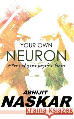 Your Own Neuron: A Tour of Your Psychic Brain Abhijit Naskar 9781511870658 Createspace - książka
