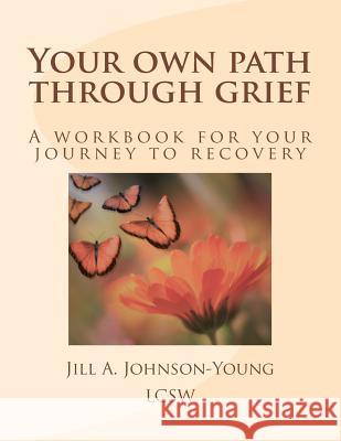 Your own path through grief: A workbook for your journey to recovery Johnson-Young Lcsw, Jill a. 9781986450355 Createspace Independent Publishing Platform - książka