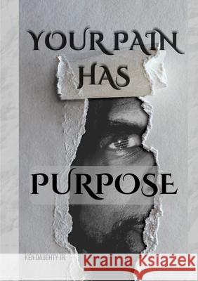 Your Pain Has Purpose Ken, Jr. Daughty 9781257015900 Lulu.com - książka