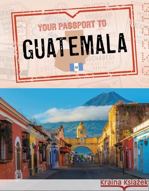 Your Passport to Guatemala Nancy Dickmann 9781398215085 Capstone Global Library Ltd - książka