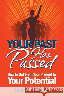 Your Past Has Passed: How to Get From Your Present to Your Potential Williams, Linda H. 9780991537709 Discover a New Beginning Incorporated - książka