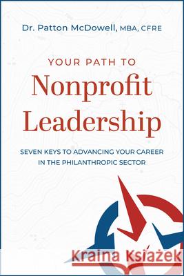 Your Path to Nonprofit Leadership: Seven Keys to Advancing Your Career in the Philanthropic Sector Patton McDowell 9781642251975 Advantage Media Group - książka