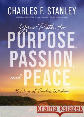 Your Path to Purpose, Passion, and Peace: 90 Days of Timeless Wisdom Charles F. Stanley 9780310179214 Zondervan - książka