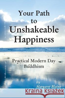 Your Path to Unshakeable Happiness: Practical Modern Day Buddhism Margaret Blaine Arden Munkres 9781477651148 Createspace - książka