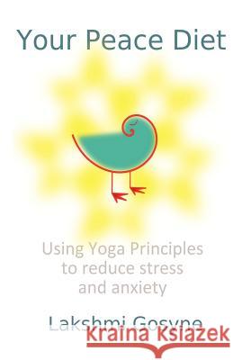 Your Peace Diet: Using Yoga Principles to reduce stress and anxiety Gosyne, Lakshmi 9781461197249 Createspace - książka