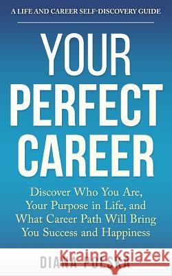 Your Perfect Career: Discover Who You Are, Your Purpose in Life, and What Career Path Will Bring You Success and Happiness Diana Polska 9781500871680 Createspace - książka