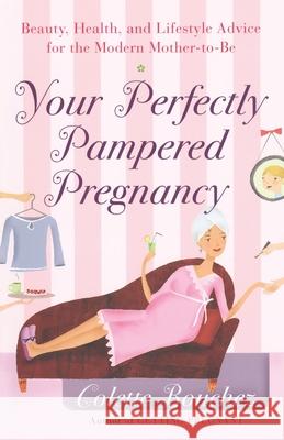 Your Perfectly Pampered Pregnancy: Beauty, Health, and Lifestyle Advice for the Modern Mother-To-Be Colette Bouchez 9780767914420 Broadway Books - książka