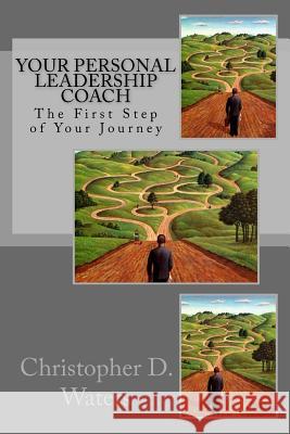 Your Personal Leadership Coach: The First Step of Your Journey Christopher D. Waters 9781530757213 Createspace Independent Publishing Platform - książka