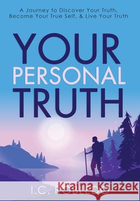 Your Personal Truth: A Journey to Discover Your Truth, Become Your True Self, & Live Your Truth I C Robledo 9781955888011 Thoughtful Press - książka