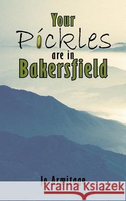 Your Pickles are in Bakersfield Jo Armitage 9781420867954 Authorhouse - książka