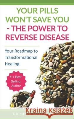 Your Pills Won't Save You! The Power to Reverse Disease: Your Roadmap to Transformational Healing Minni Malhotra, MD 9780996319799 Cronus Media Ventures, LLC - książka