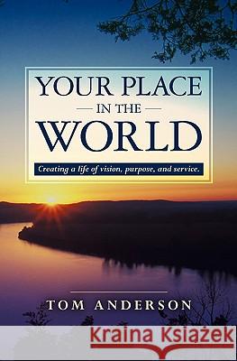 Your Place in the World: Creating a life of vision, purpose, and service. Anderson, Tom 9781439271063 Booksurge Publishing - książka