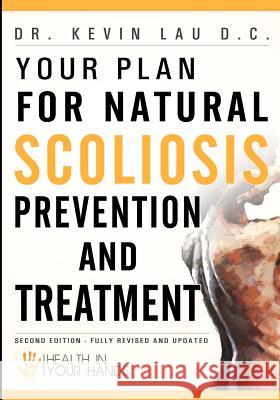 Your Plan for Natural Scoliosis Prevention and Treatment: Health In Your Hands (Second Edition) Lau D. C., Kevin 9781456512026  - książka