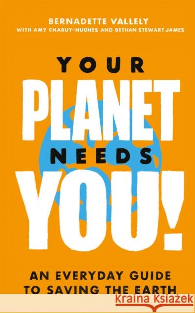 Your Planet Needs You!: An everyday guide to saving the earth Bethan Stewart James 9780349013893 Little, Brown Book Group - książka