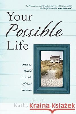 Your Possible Life: How to Build the Life of Your Dreams Kathy Murphy 9781599322438 Advantage Media Group - książka