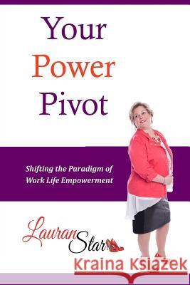 Your Power Pivot: Shifting the Paradigm of Work Life Empowerment Lauran Star 9781986352925 Createspace Independent Publishing Platform - książka