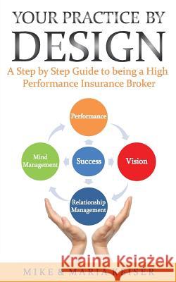 Your Practice by Design: A Step by Step Guide to being a High Performance Insurance Broker Keiser, Maria 9781492841494 Createspace - książka