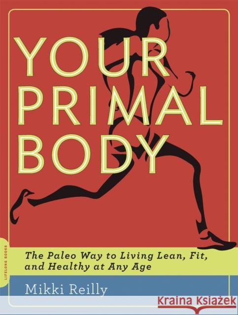 Your Primal Body: The Paleo Way to Living Lean, Fit, and Healthy at Any Age Reilly, Mikki 9780738216379  - książka