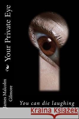 Your Private Eye: You can die laughing Gilmore, James Malcolm 9781547248223 Createspace Independent Publishing Platform - książka