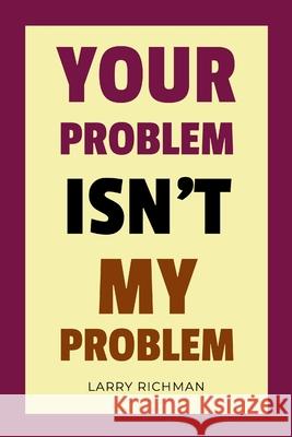 Your Problem Isn't My Problem Larry Richman 9780941846387 Century Publishing, LLC - książka