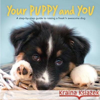 Your Puppy and You: A step-by-step guide to raising a freak'n awesome dog Laura Leslie Hills, Cassi Jo Perez, Maria Christina Schultz 9780578301518 Freak'n Awesome Dog Project - książka