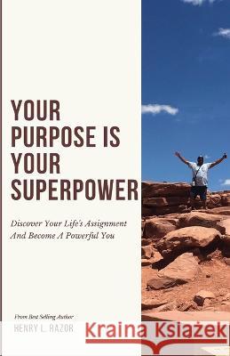 Your Purpose is Your Superpower Discover Your Life's Assignment and Become a Powerful You Henry L Razor   9781953163707 S.H.E. Publishing, LLC - książka