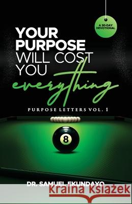 Your Purpose Will Cost You Everything Purpose Letters Vol 1 A 30-Day Devotional Samuel Ekundayo 9781738599271 S & B Ekundayo Limited - książka