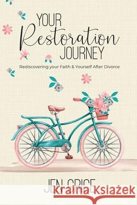 Your Restoration Journey: Rediscovering Your Faith and Yourself After Divorce Jen Grice 9780578844923 Surviving + Thriving Ministries, LLC - książka