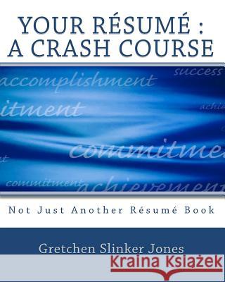 Your Resume: A Crash Course: Not Just Another Resume Book Gretchen Slinker Jones 9781441488503 Createspace - książka