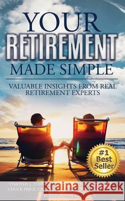 Your Retirement Made Simple: Valuable Insights from Real Retirement Experts Jd Timothy J. Turner Crfa Csa Chuck Price Joseph Pereira 9781978421820 Createspace Independent Publishing Platform - książka